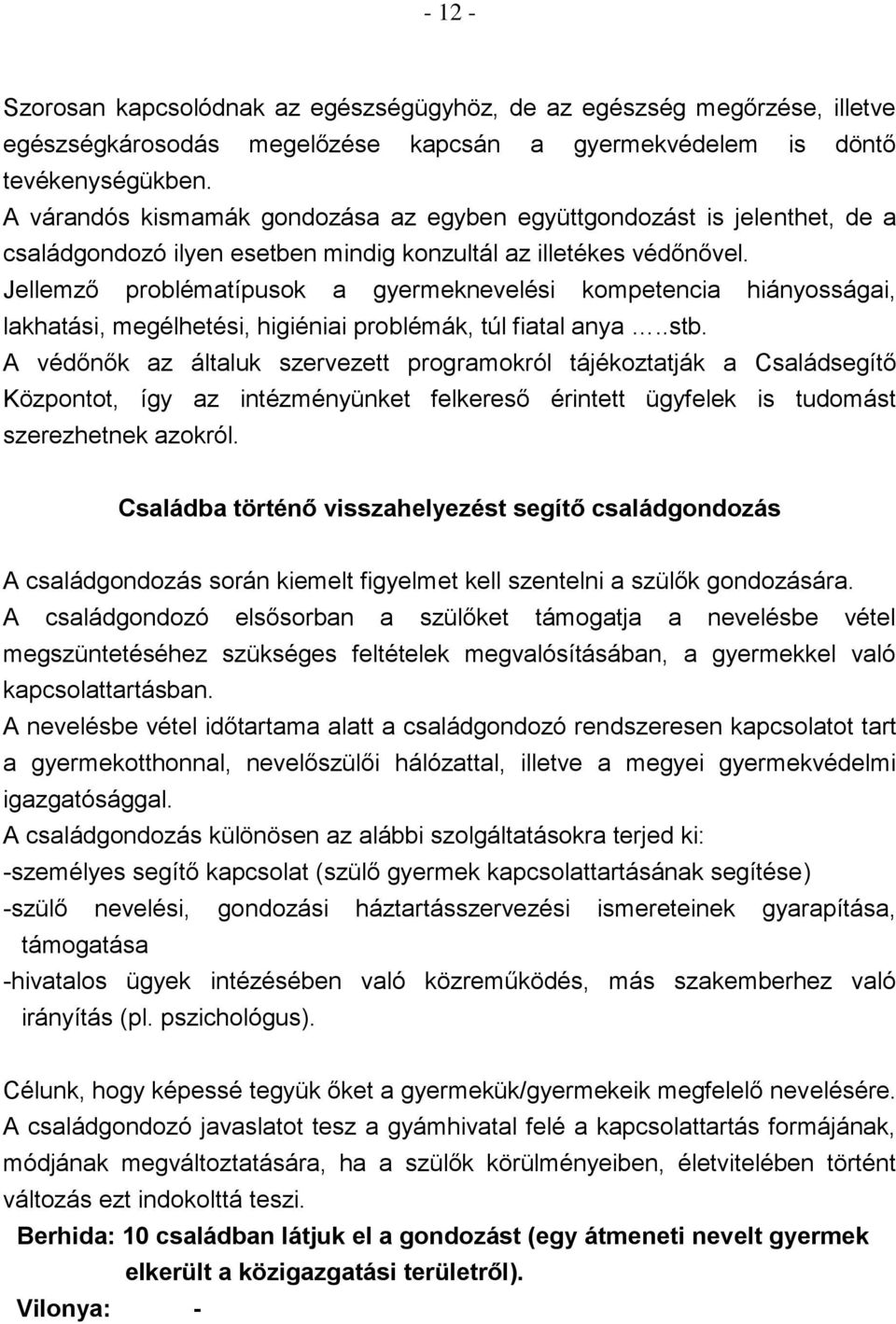 Jellemző problématípusok a gyermeknevelési kompetencia hiányosságai, lakhatási, megélhetési, higiéniai problémák, túl fiatal anya..stb.