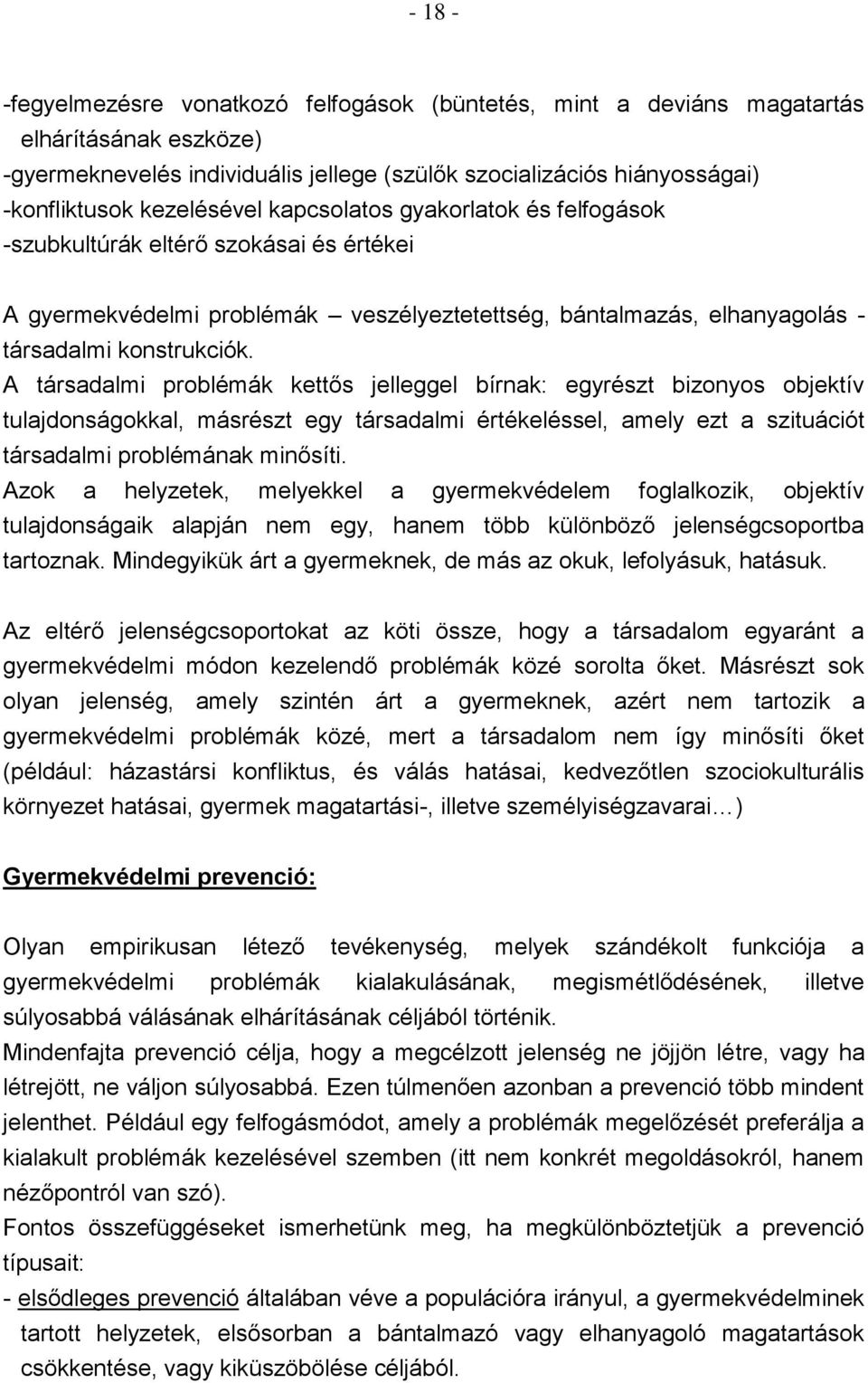 A társadalmi problémák kettős jelleggel bírnak: egyrészt bizonyos objektív tulajdonságokkal, másrészt egy társadalmi értékeléssel, amely ezt a szituációt társadalmi problémának minősíti.