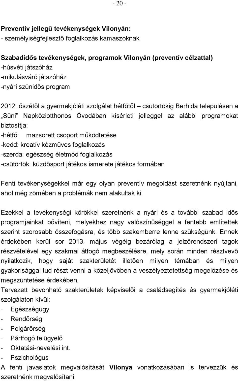 őszétől a gyermekjóléti szolgálat hétfőtől csütörtökig Berhida településen a Süni Napköziotthonos Óvodában kísérleti jelleggel az alábbi programokat biztosítja: -hétfő: mazsorett csoport működtetése