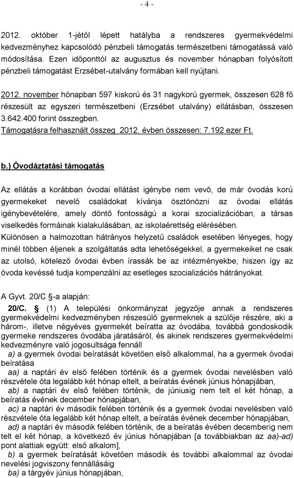 november hónapban 597 kiskorú és 31 nagykorú gyermek, összesen 628 fő részesült az egyszeri természetbeni (Erzsébet utalvány) ellátásban, összesen 3.642.400 forint összegben.