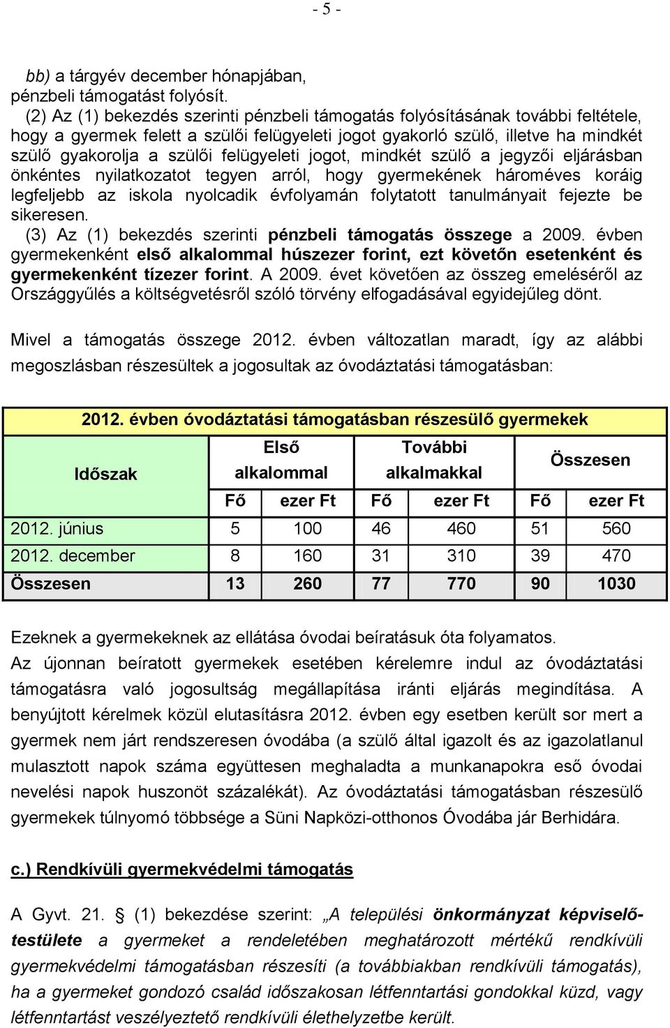 felügyeleti jogot, mindkét szülő a jegyzői eljárásban önkéntes nyilatkozatot tegyen arról, hogy gyermekének hároméves koráig legfeljebb az iskola nyolcadik évfolyamán folytatott tanulmányait fejezte