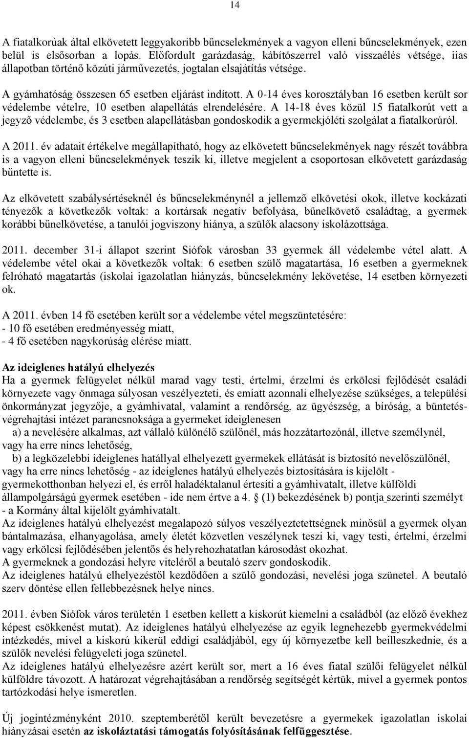 A 0-14 éves korosztályban 16 esetben került sor védelembe vételre, 10 esetben alapellátás elrendelésére.