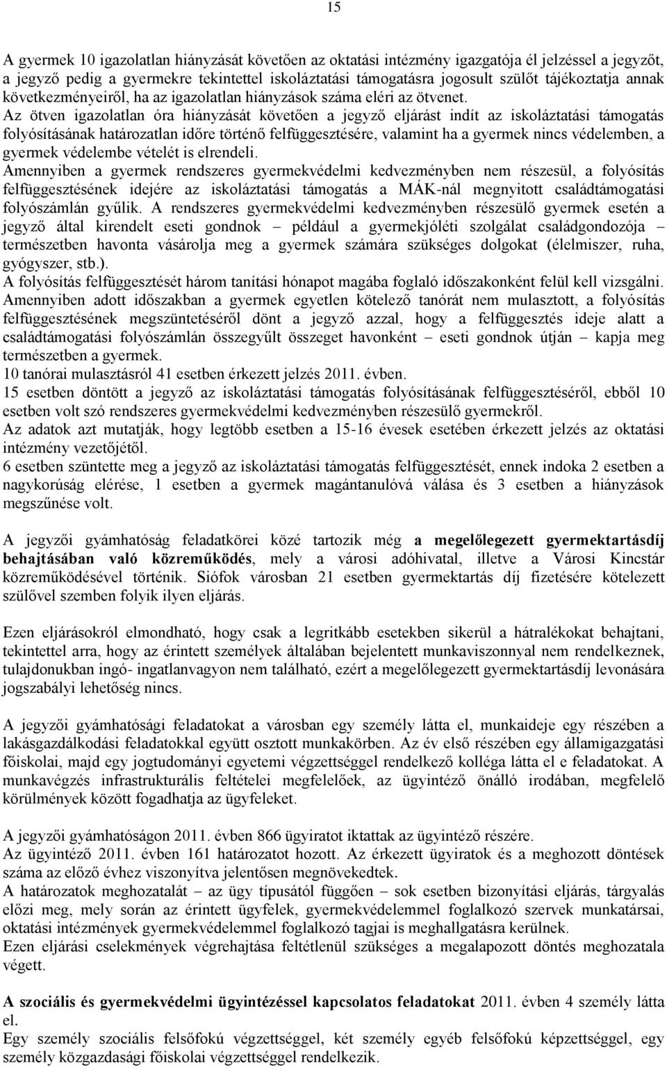 Az ötven igazolatlan óra hiányzását követően a jegyző eljárást indít az iskoláztatási támogatás folyósításának határozatlan időre történő felfüggesztésére, valamint ha a gyermek nincs védelemben, a