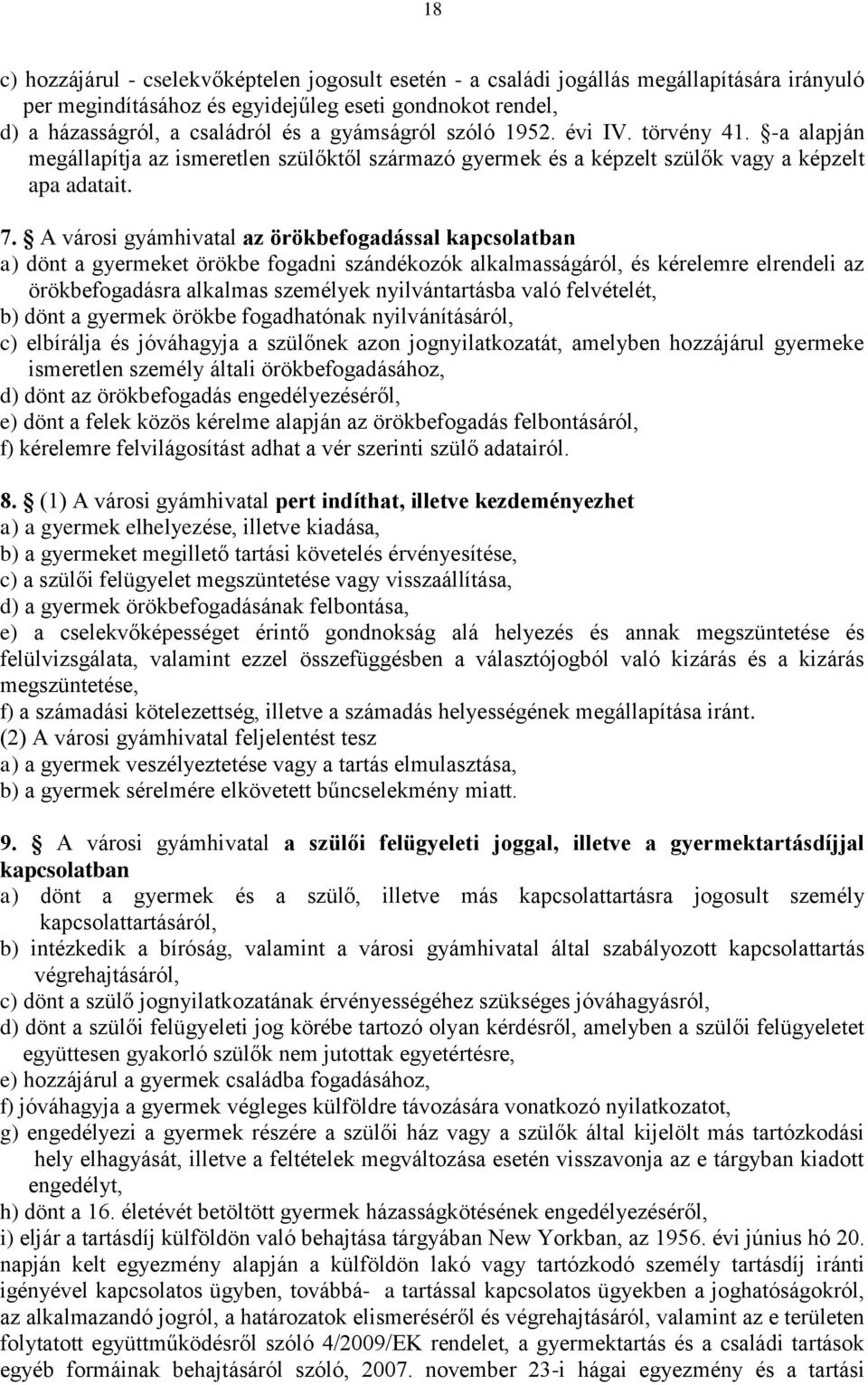 A városi gyámhivatal az örökbefogadással kapcsolatban a) dönt a gyermeket örökbe fogadni szándékozók alkalmasságáról, és kérelemre elrendeli az örökbefogadásra alkalmas személyek nyilvántartásba való