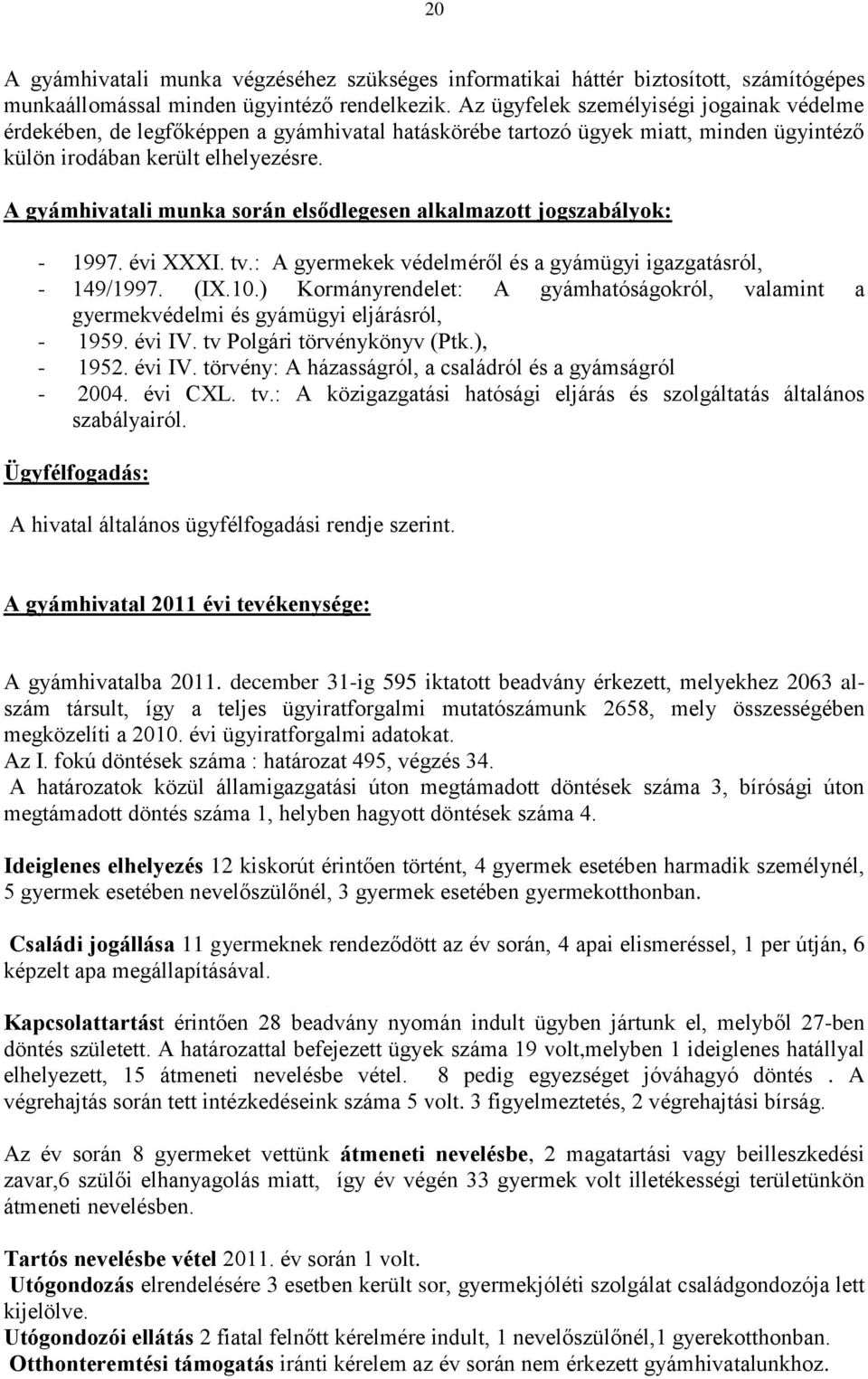 A gyámhivatali munka során elsődlegesen alkalmazott jogszabályok: - 1997. évi XXXI. tv.: A gyermekek védelméről és a gyámügyi igazgatásról, - 149/1997. (IX.10.