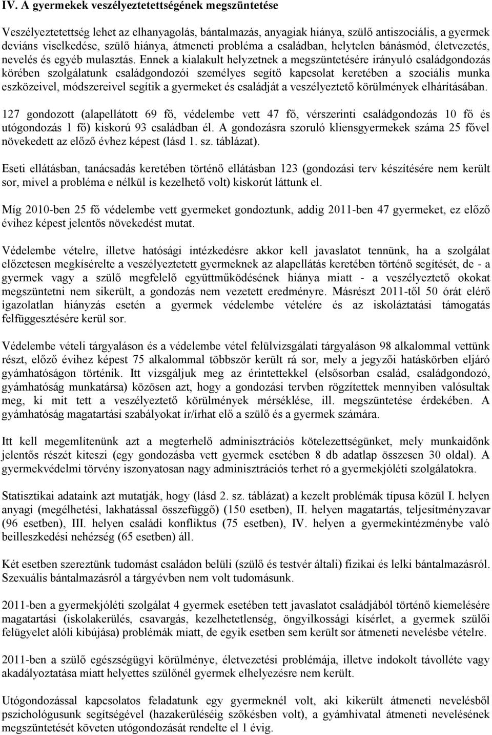 Ennek a kialakult helyzetnek a megszüntetésére irányuló családgondozás körében szolgálatunk családgondozói személyes segítő kapcsolat keretében a szociális munka eszközeivel, módszereivel segítik a