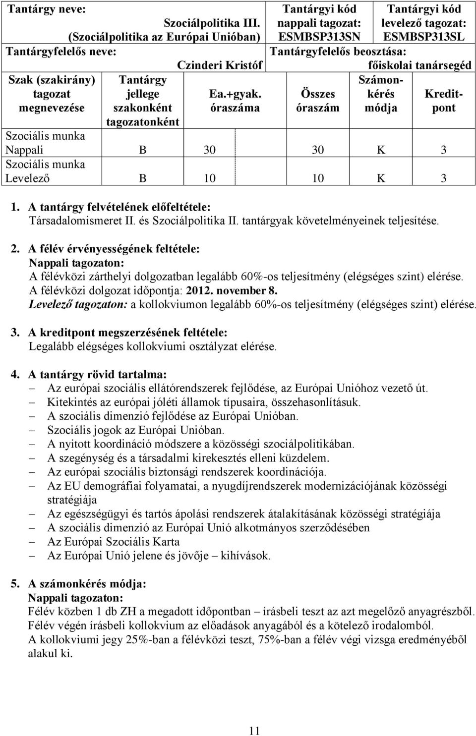 Kreditóraszám módja pont Nappali B 30 30 K 3 Levelező B 10 10 K 3 1. A tantárgy felvételének előfeltétele: Társadalomismeret II. és Szociálpolitika II. tantárgyak követelményeinek teljesítése. 2.