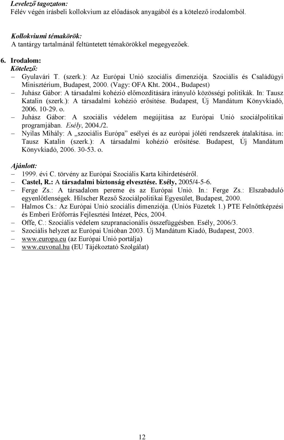 , Budapest) Juhász Gábor: A társadalmi kohézió előmozdítására irányuló közösségi politikák. In: Tausz Katalin (szerk.): A társadalmi kohézió erősítése. Budapest, Új Mandátum Könyvkiadó, 2006. 10-29.