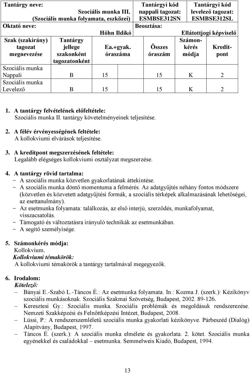 Nappali B 15 15 K 2 Levelező B 15 15 K 2 1. A tantárgy felvételének előfeltétele: II. tantárgy követelményeinek teljesítése. 2. A félév érvényességének feltétele: A kollokviumi elvárások teljesítése.