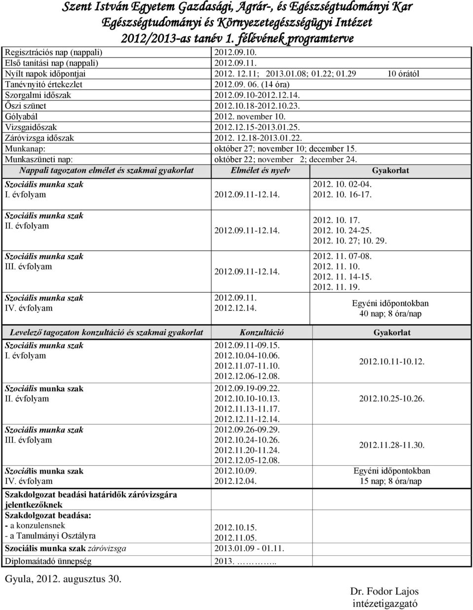 10.18-2012.10.23. Gólyabál 2012. november 10. Vizsgaidőszak 2012.12.15-2013.01.25. Záróvizsga időszak 2012. 12.18-2013.01.22. Munkanap: október 27; november 10; december 15.
