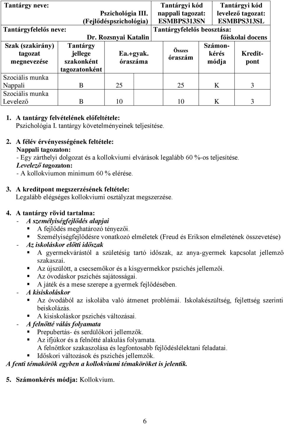 1. A tantárgy felvételének előfeltétele: Pszichológia I. tantárgy követelményeinek teljesítése. 2.