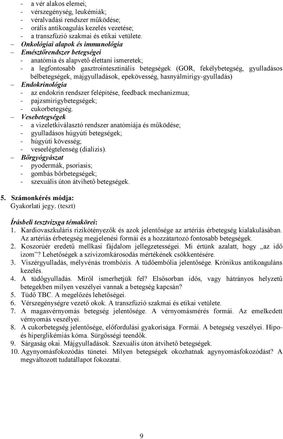 bélbetegségek, májgyulladások, epekövesség, hasnyálmirigy-gyulladás) Endokrinológia - az endokrin rendszer felépítése, feedback mechanizmua; - pajzsmirigybetegségek; - cukorbetegség.