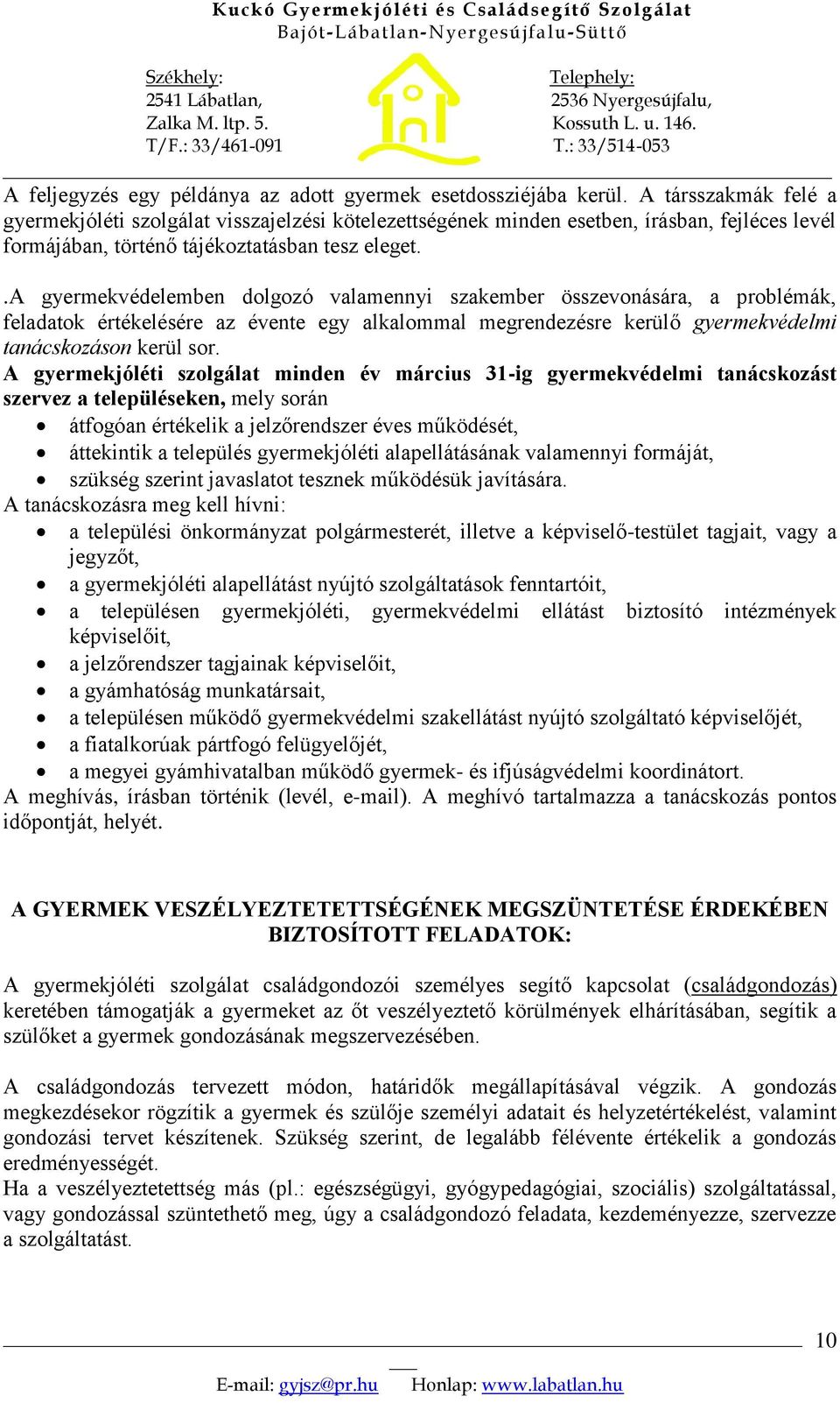 .a gyermekvédelemben dolgozó valamennyi szakember összevonására, a problémák, feladatok értékelésére az évente egy alkalommal megrendezésre kerülő gyermekvédelmi tanácskozáson kerül sor.