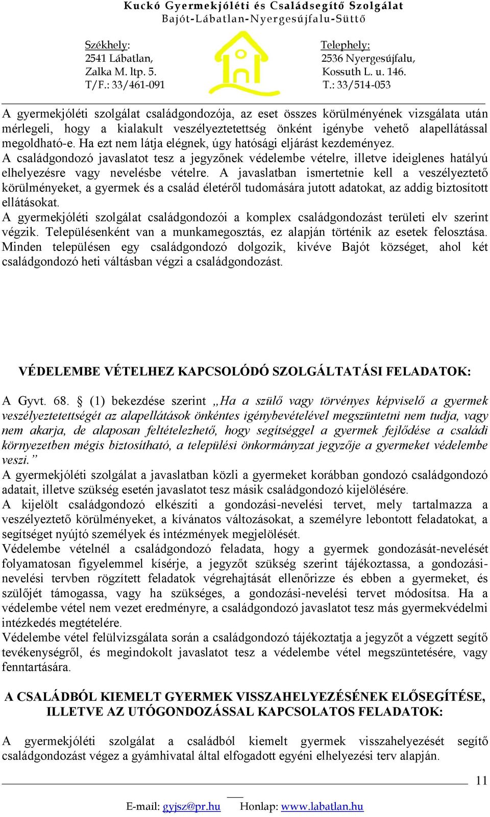 A javaslatban ismertetnie kell a veszélyeztető körülményeket, a gyermek és a család életéről tudomására jutott adatokat, az addig biztosított ellátásokat.