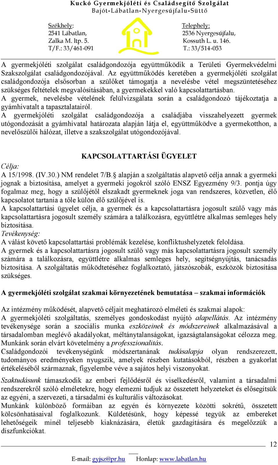 kapcsolattartásban. A gyermek, nevelésbe vételének felülvizsgálata során a családgondozó tájékoztatja a gyámhivatalt a tapasztalatairól.