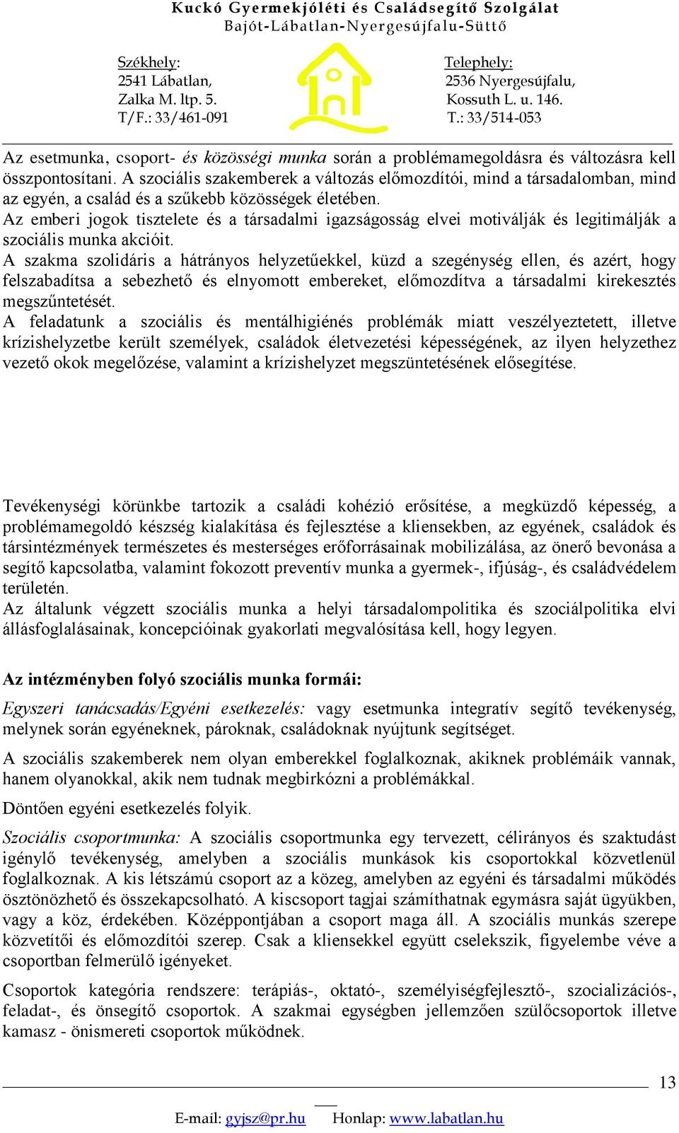 Az emberi jogok tisztelete és a társadalmi igazságosság elvei motiválják és legitimálják a szociális munka akcióit.