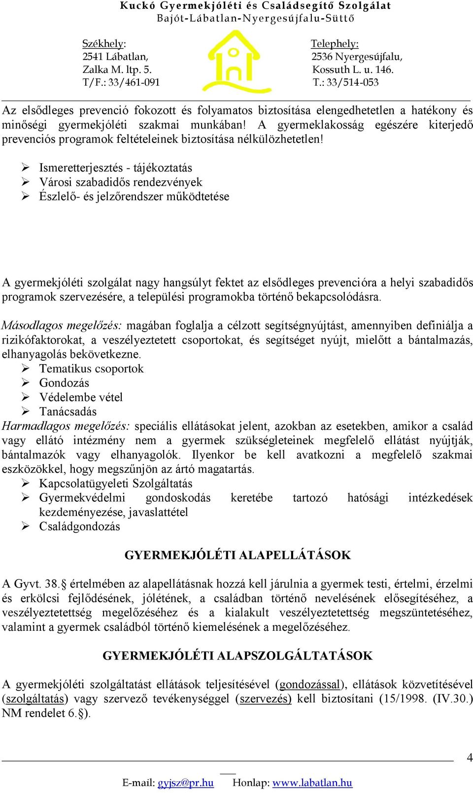 Ismeretterjesztés - tájékoztatás Városi szabadidős rendezvények Észlelő- és jelzőrendszer működtetése A gyermekjóléti szolgálat nagy hangsúlyt fektet az elsődleges prevencióra a helyi szabadidős