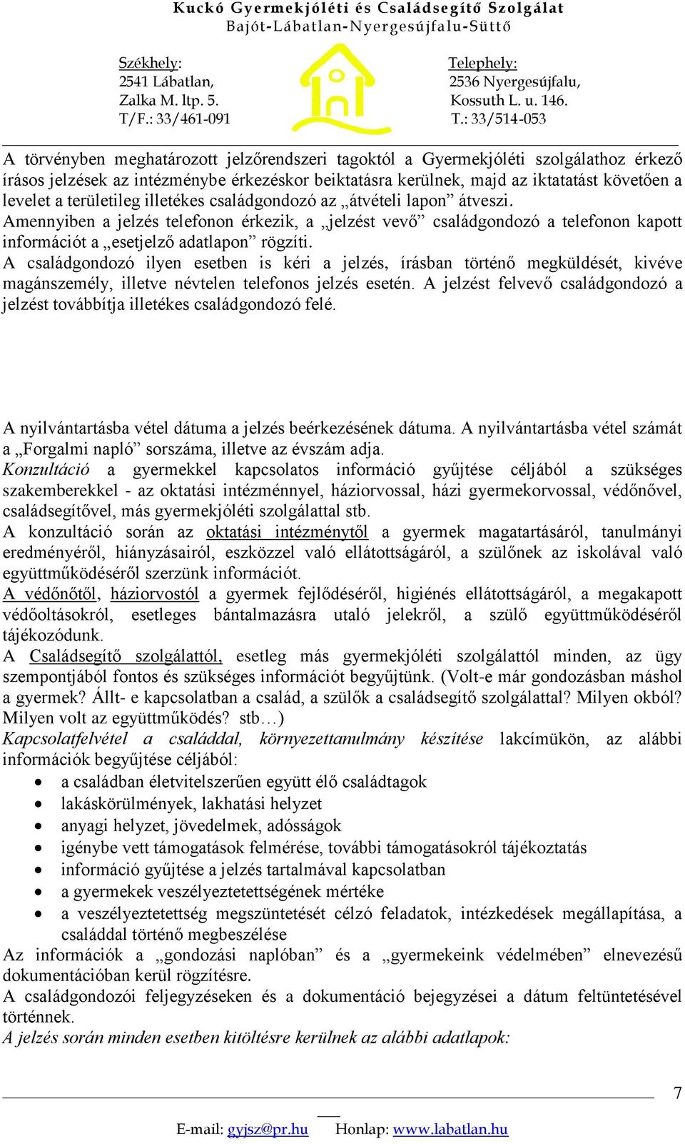 A családgondozó ilyen esetben is kéri a jelzés, írásban történő megküldését, kivéve magánszemély, illetve névtelen telefonos jelzés esetén.