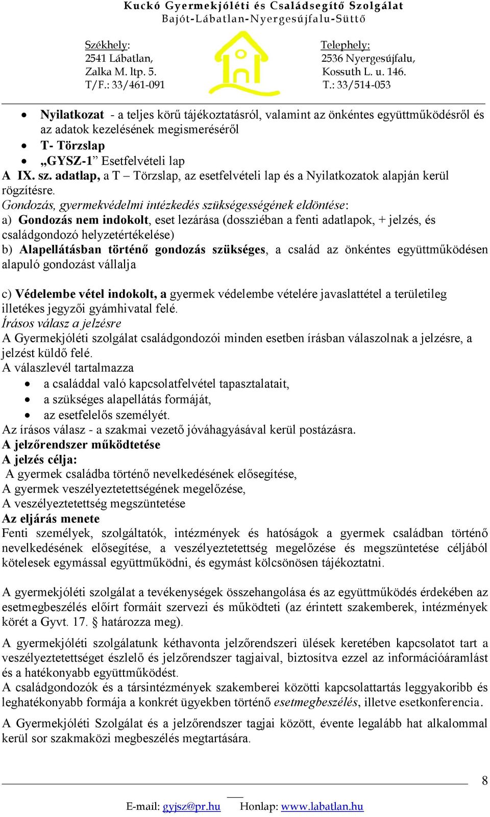 Gondozás, gyermekvédelmi intézkedés szükségességének eldöntése: a) Gondozás nem indokolt, eset lezárása (dossziéban a fenti adatlapok, + jelzés, és családgondozó helyzetértékelése) b) Alapellátásban