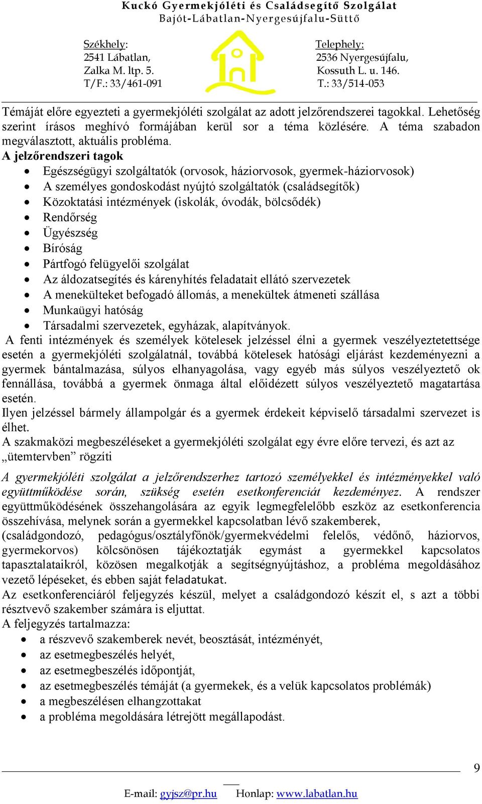 A jelzőrendszeri tagok Egészségügyi szolgáltatók (orvosok, háziorvosok, gyermek-háziorvosok) A személyes gondoskodást nyújtó szolgáltatók (családsegítők) Közoktatási intézmények (iskolák, óvodák,