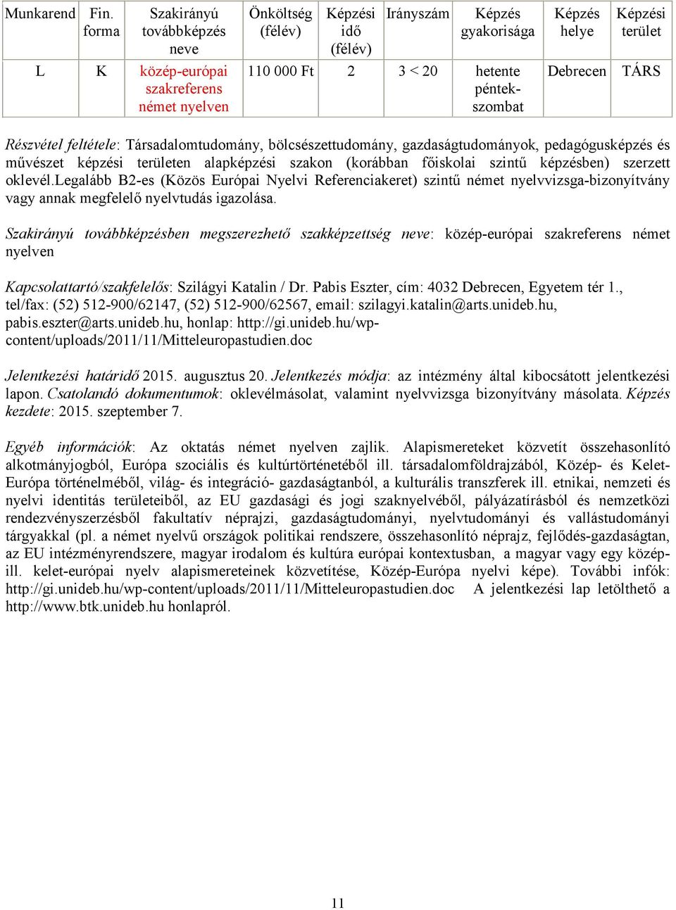 legalább B2-es (Közös Európai Nyelvi Referenciakeret) szintű német nyelvvizsga-bizonyítvány vagy annak megfelelő nyelvtudás igazolása.