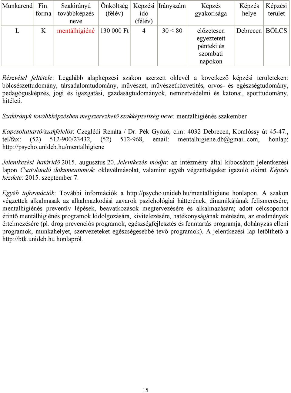 hitéleti. ben megszerezhető szakképzettség : mentálhigiénés szakember Kapcsolattartó/szakfelelős: Czeglédi Renáta / Dr. Pék Győző, cím: 4032 Debrecen, Komlóssy út 45-47.