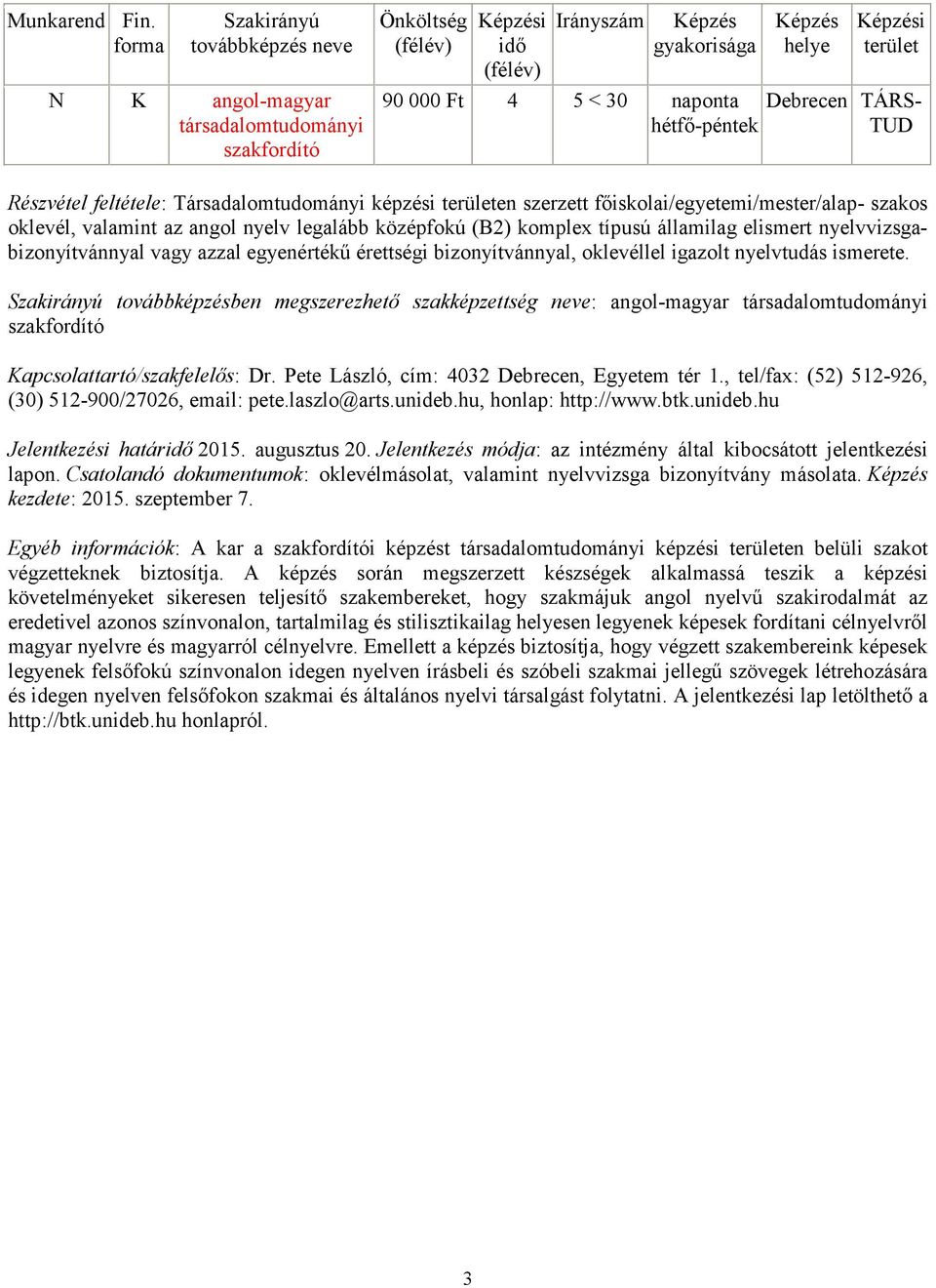 nyelvtudás ismerete. ben megszerezhető szakképzettség : angol-magyar társadalomtudományi szakfordító Kapcsolattartó/szakfelelős: Dr. Pete László, cím: 4032 Debrecen, Egyetem tér 1.