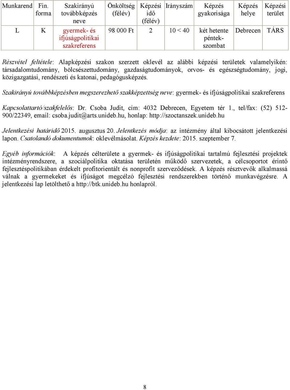 ben megszerezhető szakképzettség : gyermek- és ifjúságpolitikai szakreferens Kapcsolattartó/szakfelelős: Dr. Csoba Judit, cím: 4032 Debrecen, Egyetem tér 1., tel/fax: (52) 512-900/22349, email: csoba.