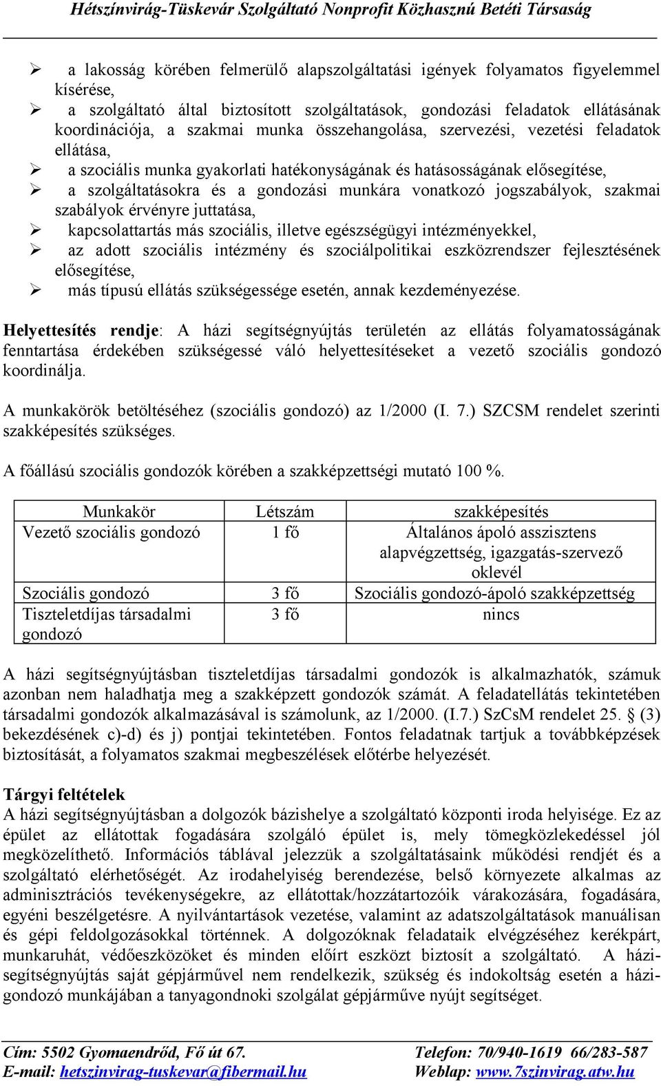 szakmai szabályok érvényre juttatása, kapcsolattartás más szociális, illetve egészségügyi intézményekkel, az adott szociális intézmény és szociálpolitikai eszközrendszer fejlesztésének elősegítése,