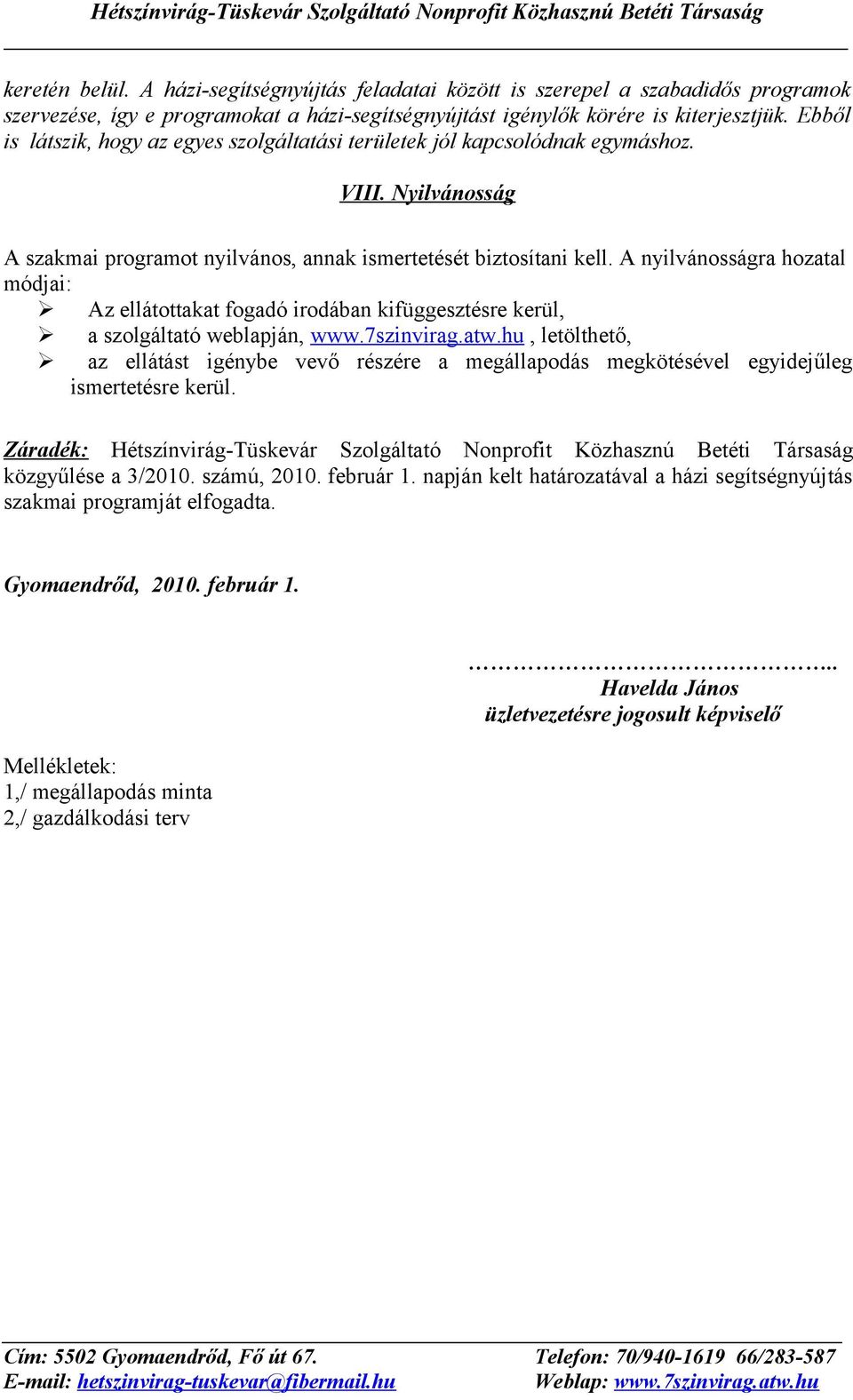 A nyilvánosságra hozatal módjai: Az ellátottakat fogadó irodában kifüggesztésre kerül, a szolgáltató weblapján, www.7szinvirag.atw.