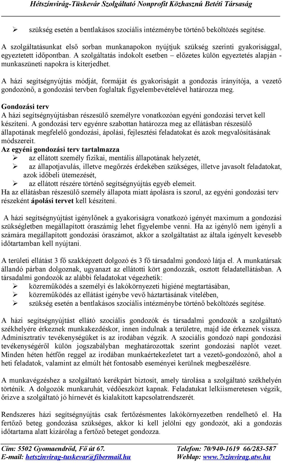 A házi segítségnyújtás módját, formáját és gyakoriságát a gondozás irányítója, a vezető gondozónő, a gondozási tervben foglaltak figyelembevételével határozza meg.