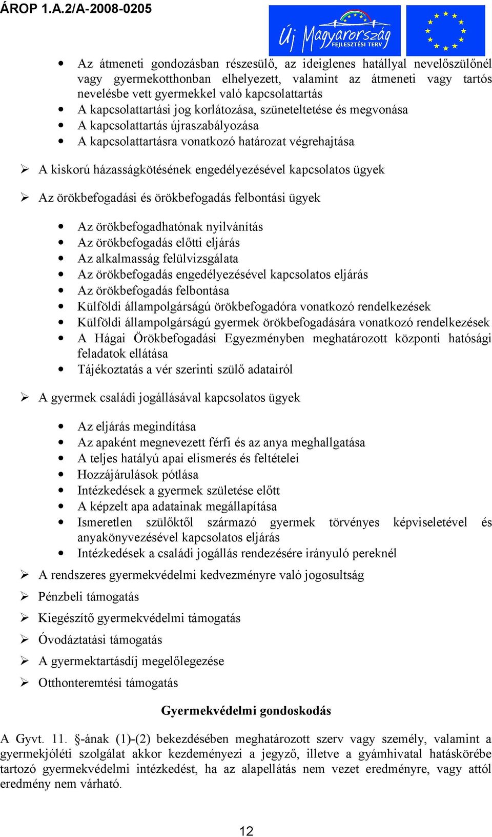 kapcsolatos ügyek Az örökbefogadási és örökbefogadás felbontási ügyek Az örökbefogadhatónak nyilvánítás Az örökbefogadás előtti eljárás Az alkalmasság felülvizsgálata Az örökbefogadás