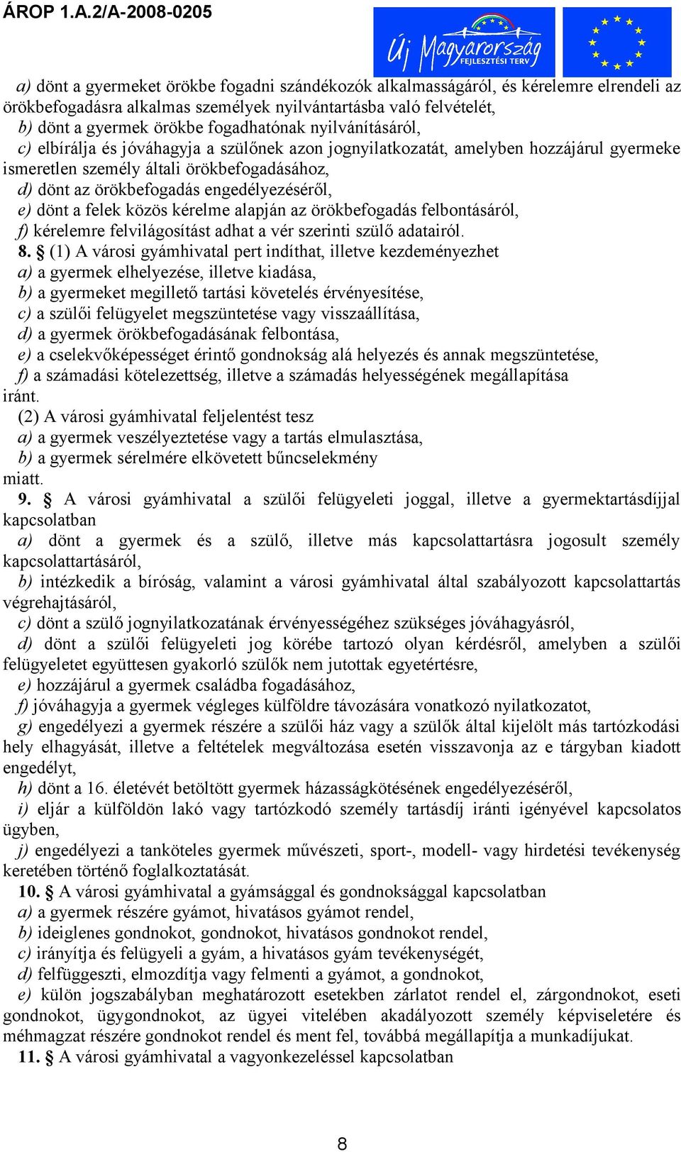 dönt a felek közös kérelme alapján az örökbefogadás felbontásáról, f) kérelemre felvilágosítást adhat a vér szerinti szülő adatairól. 8.