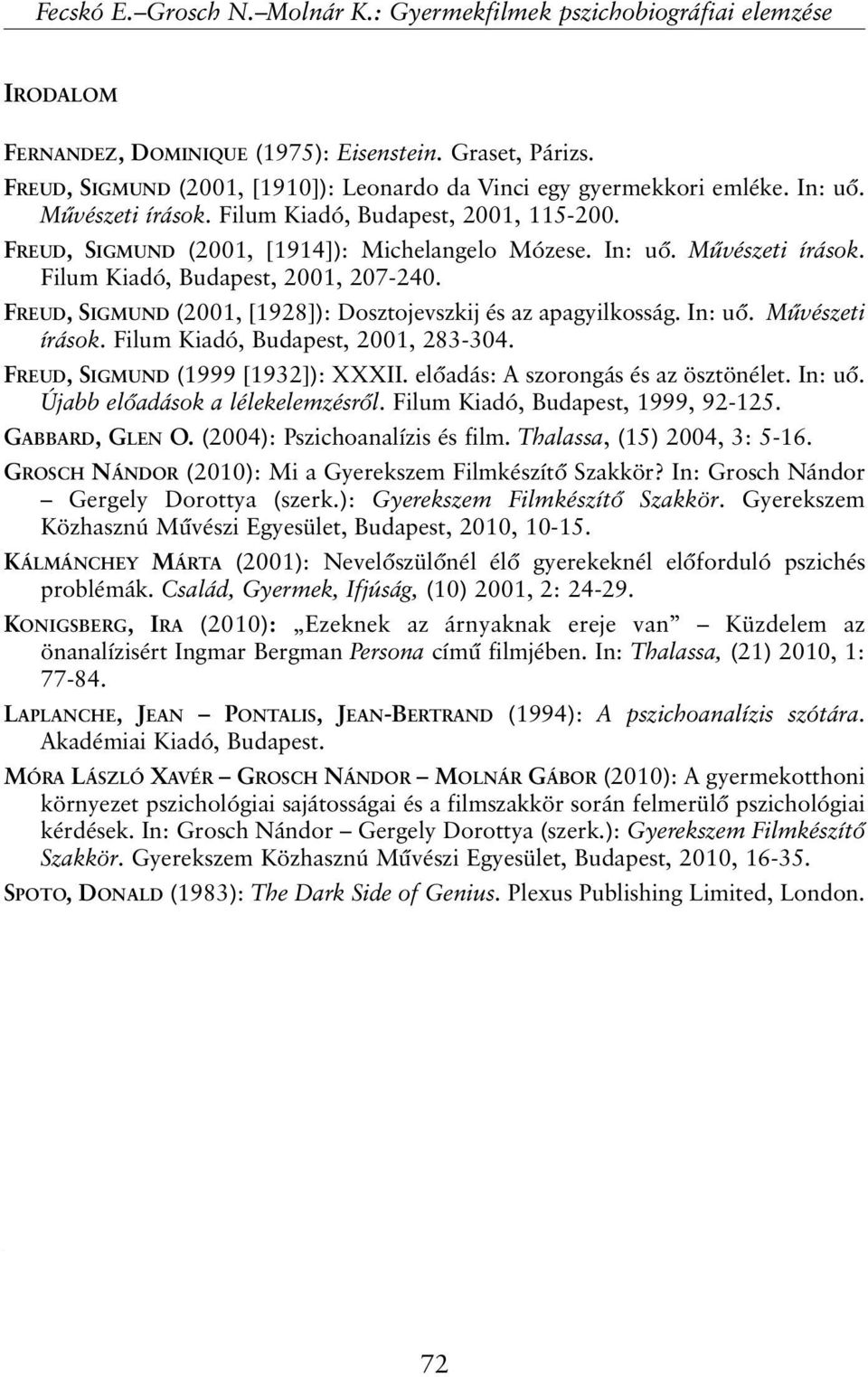 FREUD, SIGMUND (2001, [1928]): Dosztojevszkij és az apagyilkosság. In: uõ. Mûvészeti írások. Filum Kiadó, Budapest, 2001, 283-304. FREUD, SIGMUND (1999 [1932]): XXXII.