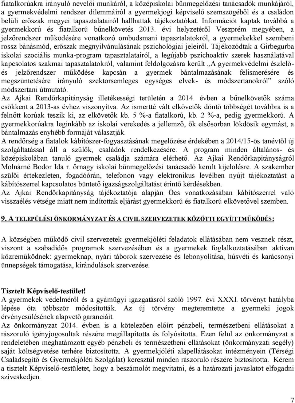 évi helyzetéről Veszprém megyében, a jelzőrendszer működésére vonatkozó ombudsmani tapasztalatokról, a gyermekekkel szembeni rossz bánásmód, erőszak megnyilvánulásának pszichológiai jeleiről.