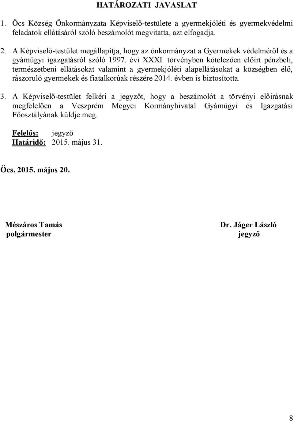 törvényben kötelezően előírt pénzbeli, természetbeni ellátásokat valamint a gyermekjóléti alapellátásokat a községben élő, rászoruló gyermekek és fiatalkorúak részére 2014. évben is biztosította.