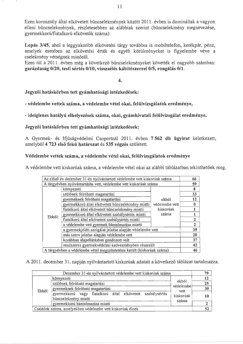 tárgy továbbra is mobiltelefon, kerékpár, pénz, amelyek esetében az elkövetési érték és egyéb körülményeket is figyelembe véve a cselekmény vétségnek minősül. Ezen túl a 2011.