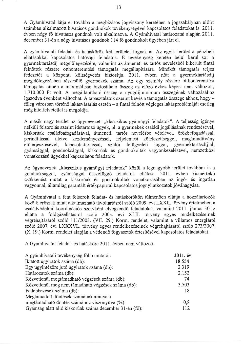 A gyámhivatali feladat- és hatáskörök két területet fognak át. Az egyik terület a pénzbeli ellátásokkal kapcsolatos hatósági feladatok.