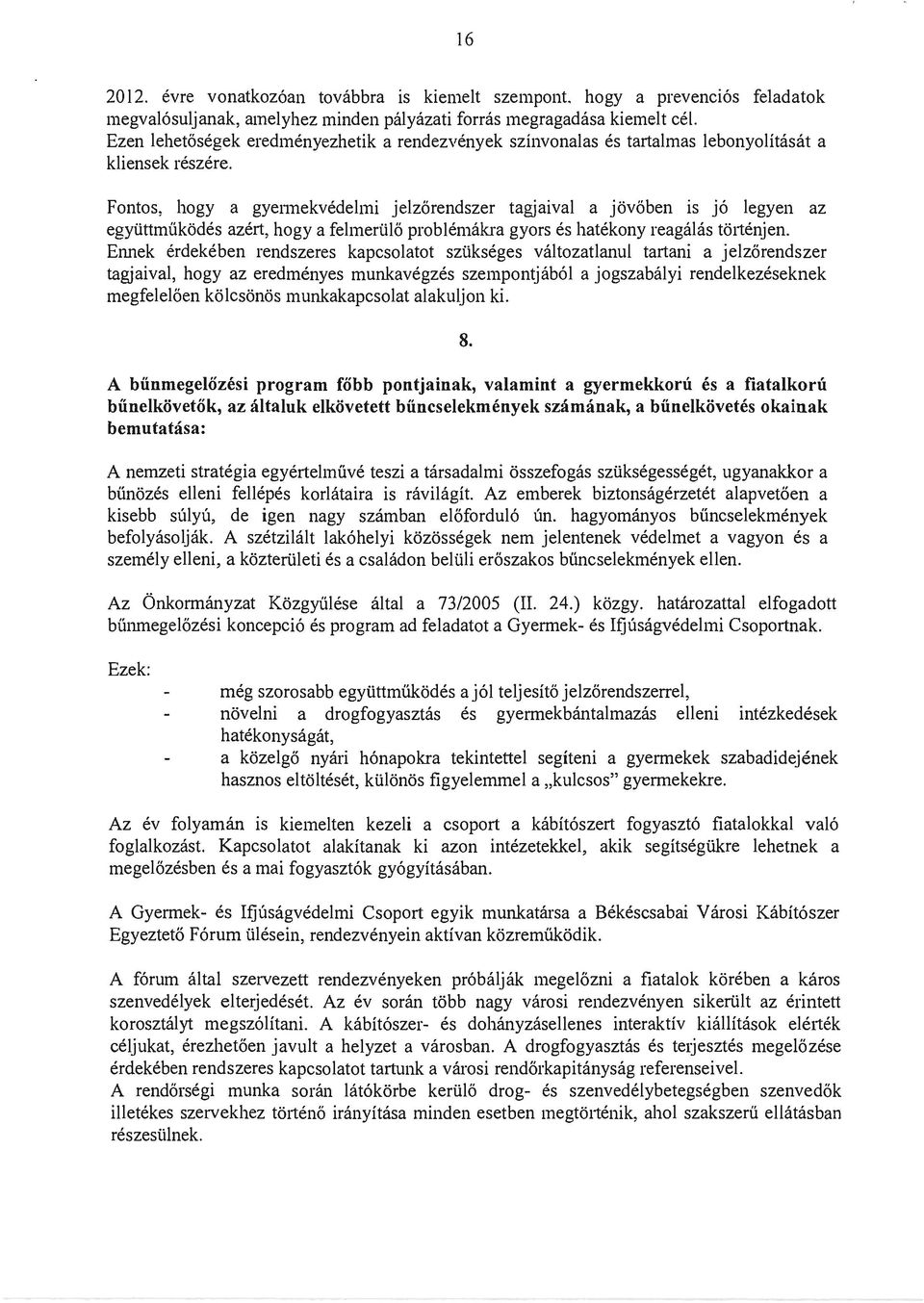 Fontos, hogy agyennekvédelmi jelzőrendszer tagjaival a jövőben is jó legyen az együttműködés azért, hogy a felmerülő problémákra gyors és hatékony reagálás tölténjen.