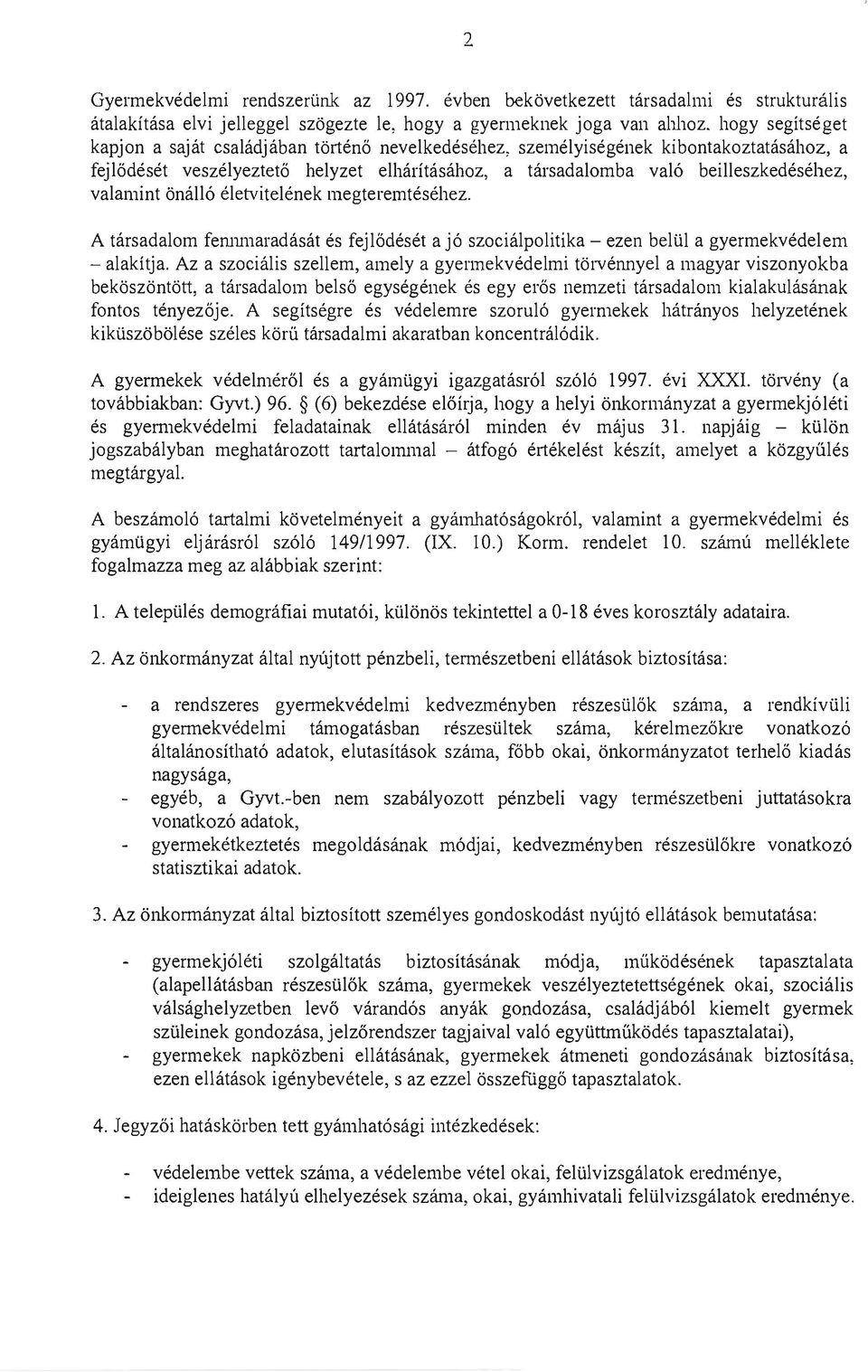 valamint önálló életvitelének megteremtéséhez. A társadalom ferumlaradását és fejlődését a jó szociálpolitika - ezen belül a gyermekvédelem - alakítja.