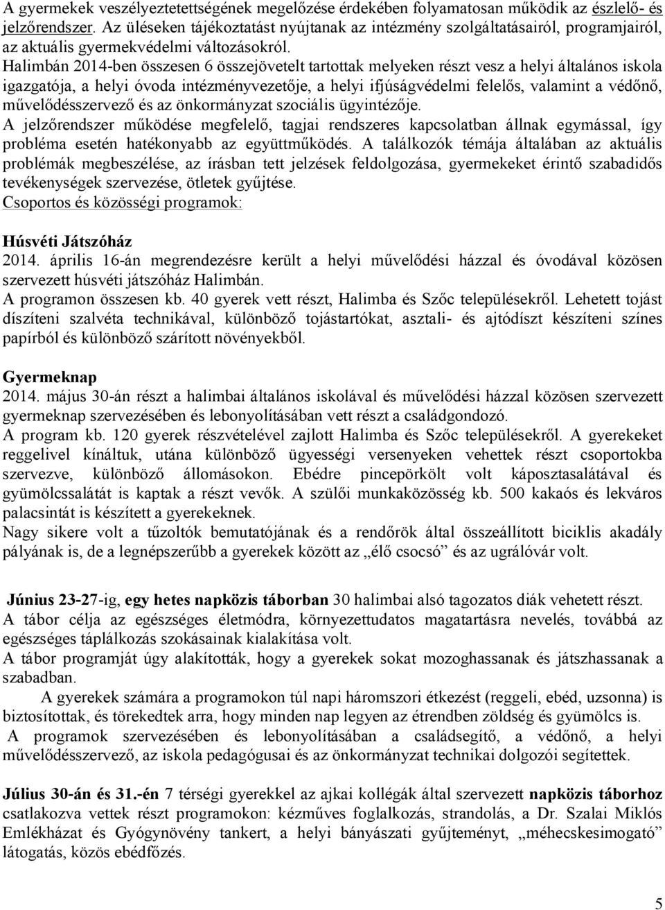 Halimbán 2014-ben összesen 6 összejövetelt tartottak melyeken részt vesz a helyi általános iskola igazgatója, a helyi óvoda intézményvezetője, a helyi ifjúságvédelmi felelős, valamint a védőnő,