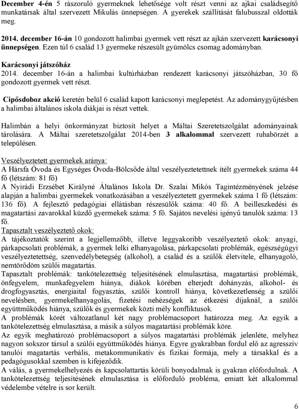 december 16-án a halimbai kultúrházban rendezett karácsonyi játszóházban, 30 fő gondozott gyermek vett részt. Cipősdoboz akció keretén belül 6 család kapott karácsonyi meglepetést.