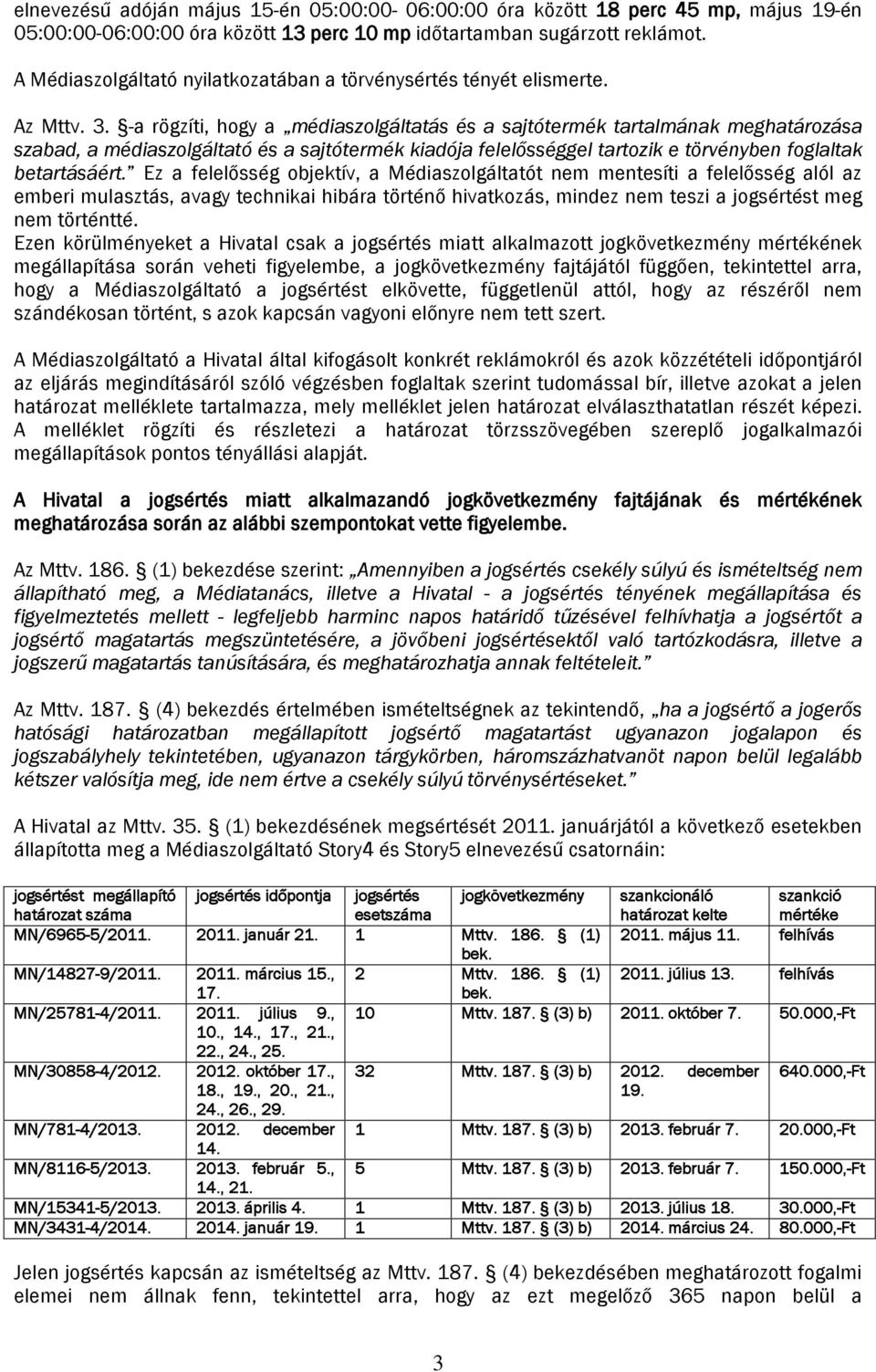 -a rögzíti, hogy a médiaszolgáltatás és a sajtótermék tartalmának meghatározása szabad, a médiaszolgáltató és a sajtótermék kiadója felelősséggel tartozik e törvényben foglaltak betartásáért.