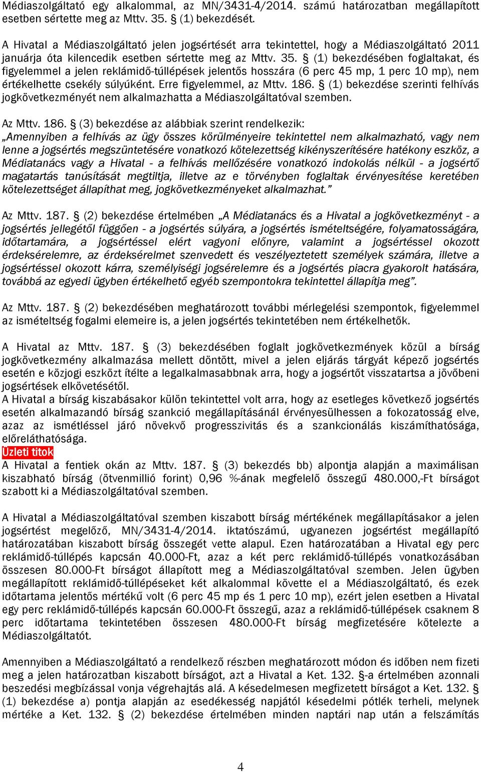 (1) bekezdésében foglaltakat, és figyelemmel a jelen reklámidő-túllépések jelentős hosszára (6 perc 45 mp, 1 perc 10 mp), nem értékelhette csekély súlyúként. Erre figyelemmel, az Mttv. 186.