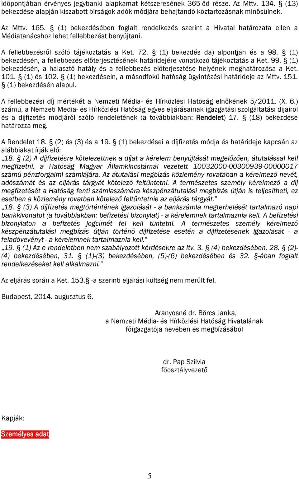 (1) bekezdés da) alpontján és a 98. (1) bekezdésén, a fellebbezés előterjesztésének határidejére vonatkozó tájékoztatás a Ket. 99.