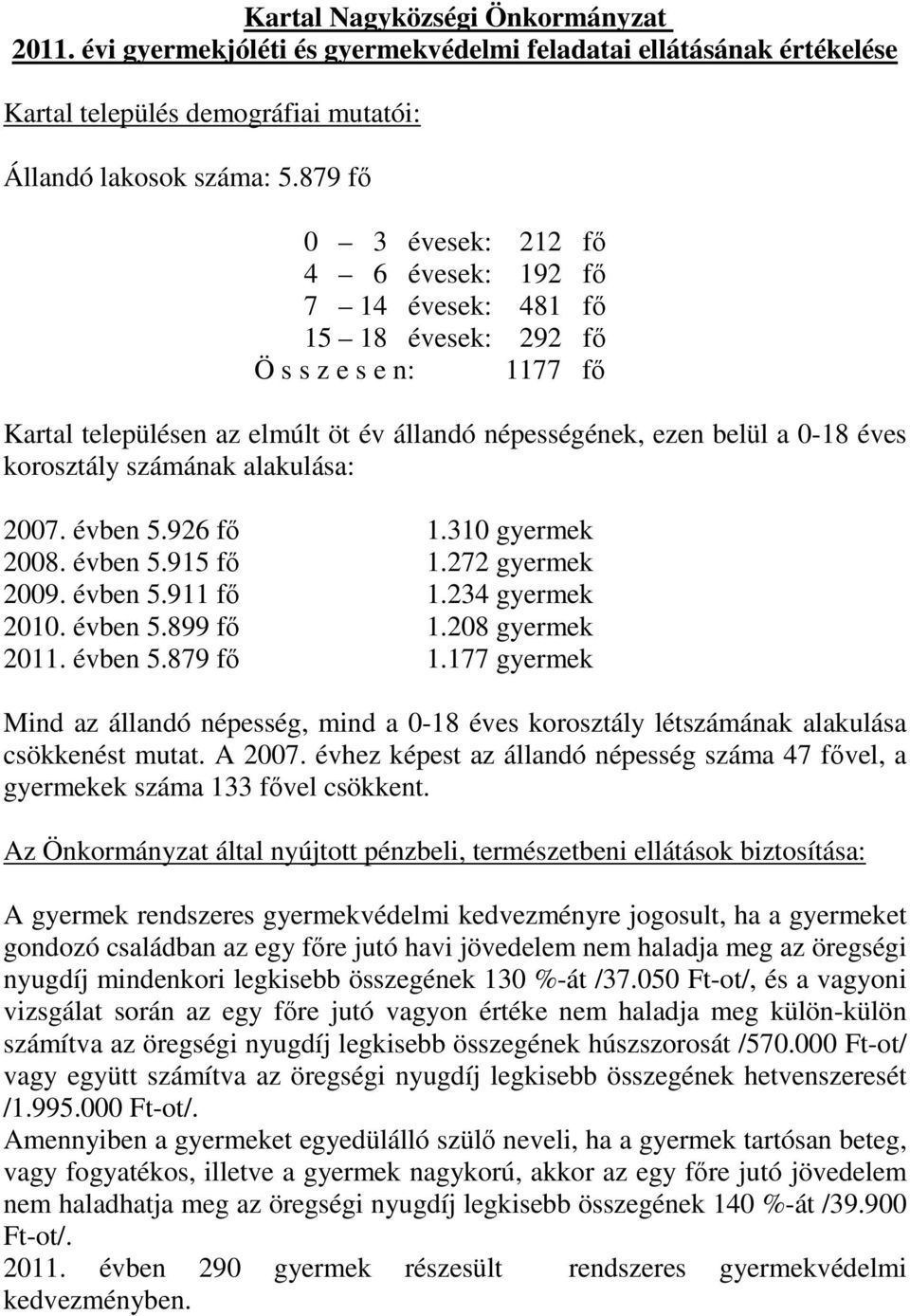 korosztály számának alakulása: 2007. évben 5.926 fı 1.310 gyermek 2008. évben 5.915 fı 1.272 gyermek 2009. évben 5.911 fı 1.234 gyermek 2010. évben 5.899 fı 1.208 gyermek 2011. évben 5.879 fı 1.