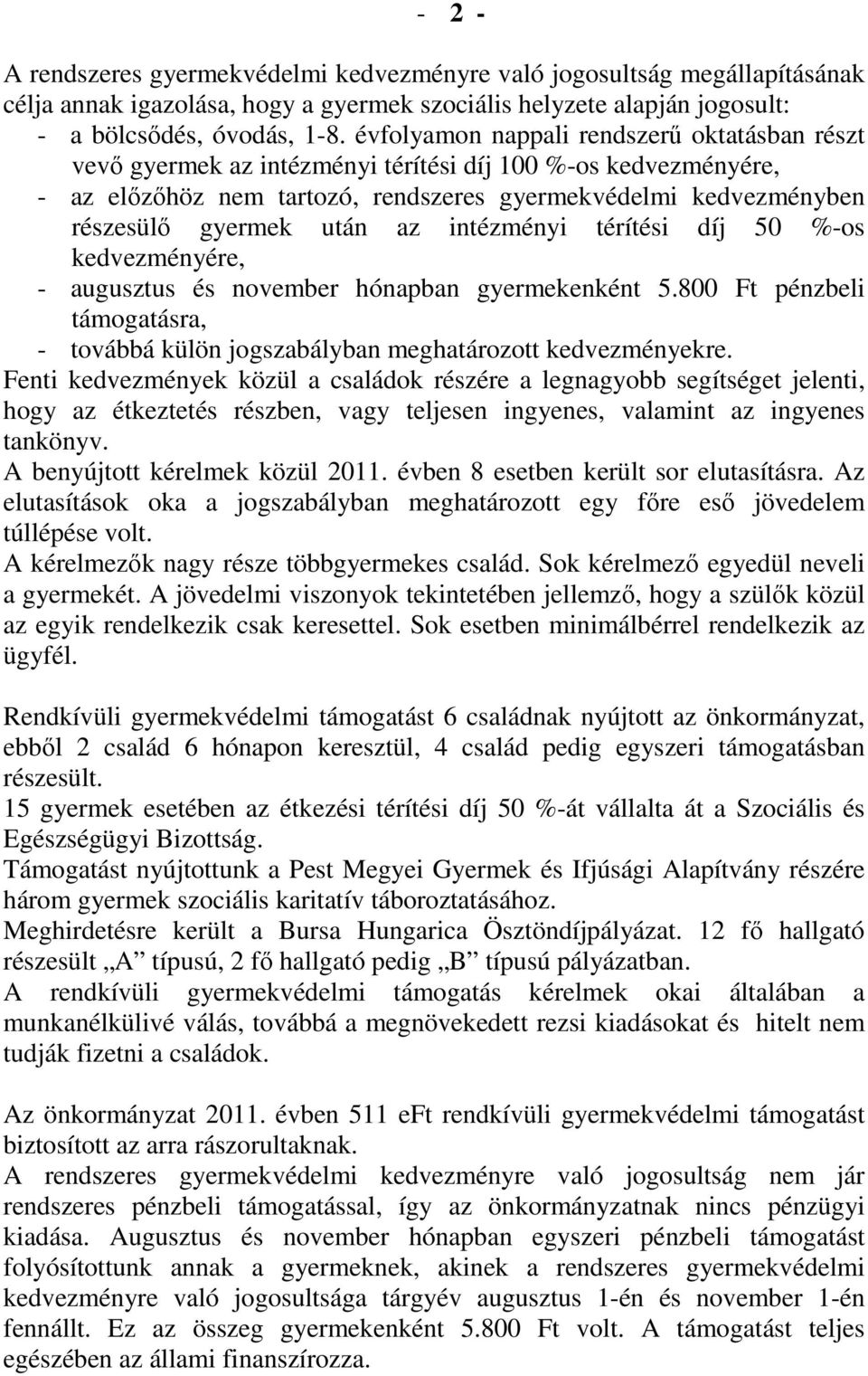 az intézményi térítési díj 50 %-os kedvezményére, - augusztus és november hónapban gyermekenként 5.800 Ft pénzbeli támogatásra, - továbbá külön jogszabályban meghatározott kedvezményekre.