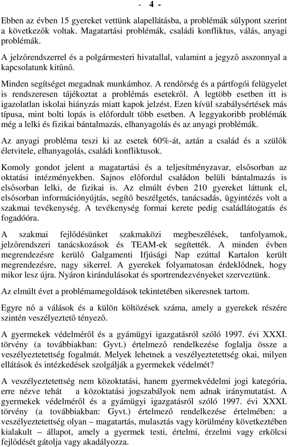 A rendırség és a pártfogói felügyelet is rendszeresen tájékoztat a problémás esetekrıl. A legtöbb esetben itt is igazolatlan iskolai hiányzás miatt kapok jelzést.