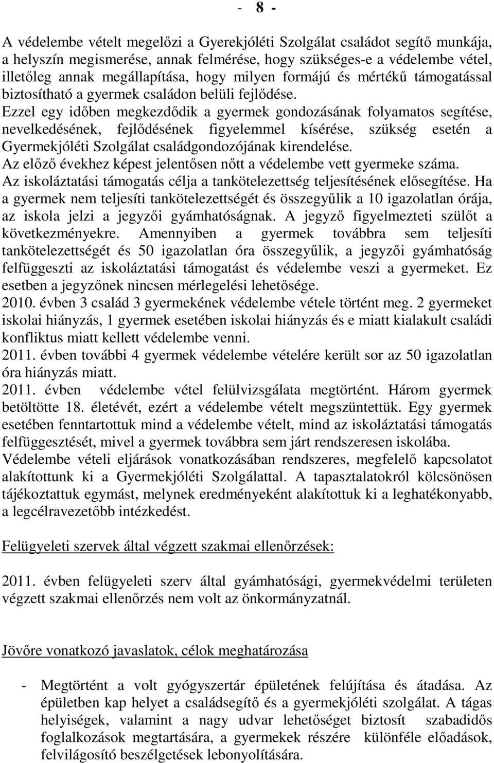 Ezzel egy idıben megkezdıdik a gyermek gondozásának folyamatos segítése, nevelkedésének, fejlıdésének figyelemmel kísérése, szükség esetén a Gyermekjóléti Szolgálat családgondozójának kirendelése.