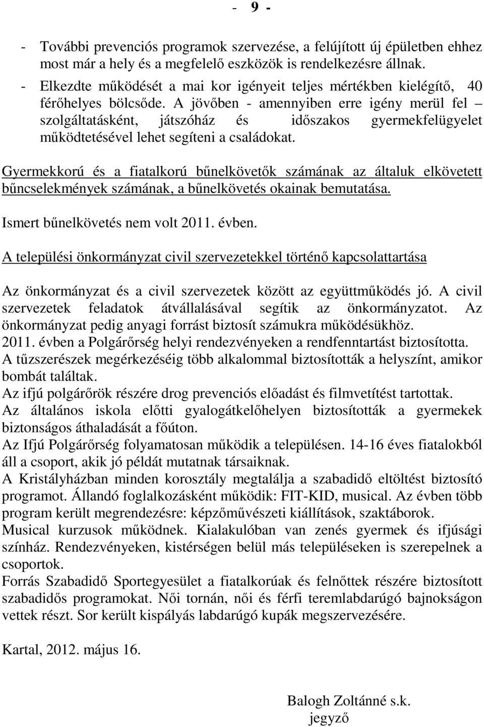 A jövıben - amennyiben erre igény merül fel szolgáltatásként, játszóház és idıszakos gyermekfelügyelet mőködtetésével lehet segíteni a családokat.